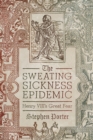 The Sweating Sickness Epidemic : Henry VIII's Great Fear - eBook