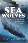 Sea Wolves : Savage Submarine Commanders of WW2 - Book