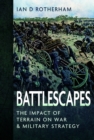 Battlescapes : The Impact of Terrain on War and Military Strategy - Book