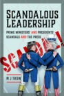 Scandalous Leadership : Prime Ministers' and Presidents' Scandals and the Press - Book