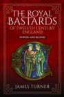 The Royal Bastards of Twelfth Century England : Power and Blood - Book