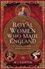 The Royal Women Who Made England : The Tenth Century in Saxon England - eBook