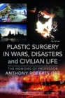 Plastic Surgery in Wars, Disasters and Civilian Life : The Memoirs of Professor Anthony Roberts OBE - Book