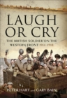 Laugh or Cry : The British Soldier on the Western Front, 1914-1918 - eBook