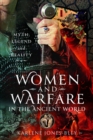 Women and Warfare in the Ancient World : Virgins, Viragos and Amazons - Book