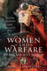 Women and Warfare in the Ancient World : Virgins, Viragos and Amazons - eBook