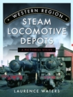 Western Region Steam Locomotive Depots : A Pictorial Study - Book