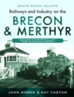 Railways and Industry on the Brecon & Merthyr : Bargoed to Pontsticill Jct., Pant to Dowlais Central - Book