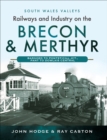Railways and Industry on the Brecon & Merthyr : Bargoed to Pontsticill Jct., Pant to Dowlais Central - eBook