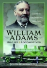 William Adams: His Life and Locomotives : A Life in Engineering 1823-1904 - Book