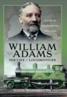 William Adams: His Life and Locomotives : A Life in Engineering 1823-1904 - eBook