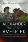 Alexander the Great Avenger : The Campaign that Felled Achaemenid Persia - Book