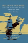 Bullen's Voyages : The Life of Frank T Bullen: Sailor, Whaler, Author - eBook