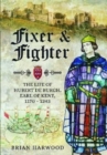 Fixer and Fighter : The Life of Hubert de Burgh, Earl of Kent, 1170 - 1243 - Book