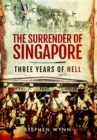 The Surrender of Singapore : Three Years of Hell - Book