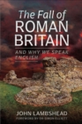 The Fall of Roman Britain : and Why We Speak English - eBook