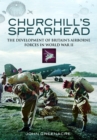 Churchill's Spearhead : The Development of Britain's Airborne Forces in World War II - Book