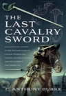 The Last Cavalry Sword : An Illustrated History of the Twilight Years of Cavalry Swords (UK) General George S. Patton and the US Army's Last Sword (US) - Book