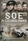 SOE in Czechoslovakia : The Special Operations Executive s Czech Section in WW2 - Book