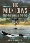 The Milk Cows : The U-Boat Tankers at War 1941 D 1945 - Book