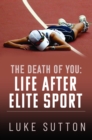 The Death of You: Life After Elite Sport - Book