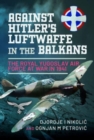 Against Hitler's Luftwaffe in the Balkans : The Royal Yugoslav Air Force at War in 1941 - Book