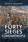 The Forty Sieges of Constantinople : The Great City's Enemies & Its Survival - eBook