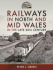 Railways in North and Mid Wales in the Late 20th Century - Book