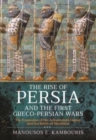 The Rise of Persia and the First Greco-Persian Wars : The Expansion of the Achaemenid Empire and the Battle of Marathon - Book