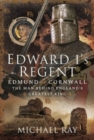 Edward I's Regent : Edmund of Cornwall, The Man Behind England s Greatest King - Book