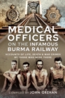 Medical Officers on the Infamous Burma Railway : Accounts of Life, Death and War Crimes by Those Who Were There With F-Force - eBook
