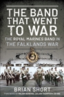 The Band That Went to War : The Royal Marine Band in the Falklands War - eBook