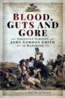 Blood, Guts and Gore : Assistant Surgeon John Gordon Smith at Waterloo - Book