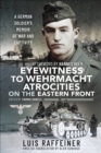 Eyewitness to Wehrmacht Atrocities on the Eastern Front : A German Soldier's Memoir of War and Captivity - eBook