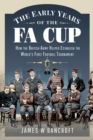 The Early Years of the FA Cup : How the British Army Helped Establish the World's First Football Tournament - eBook