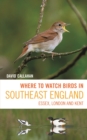 Where to Watch Birds in Southeast England : Essex, London and Kent - Book