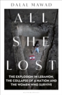 All She Lost : The Explosion in Lebanon, the Collapse of a Nation and the Women who Survive - Between Civil War, Israel and Hezbollah - eBook