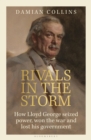 Rivals in the Storm : How Lloyd George seized power, won the war and lost his government - Book