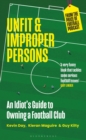 Unfit and Improper Persons : An Idiot s Guide to Owning a Football Club FROM THE PRICE OF FOOTBALL PODCAST - eBook