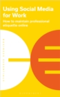 Using Social Media for work : How to maintain professional etiquette online - eBook
