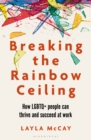 Breaking the Rainbow Ceiling : How Lgbtq+ People Can Thrive and Succeed at Work - eBook