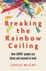 Breaking the Rainbow Ceiling : How LGBTQ+ people can thrive and succeed at work - Book