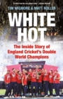White Hot : The Inside Story of England Cricket’s Double World Champions - Book