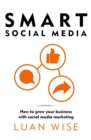 Smart Social Media : How to grow your business with social media marketing - eBook