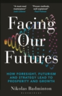 Facing Our Futures : How Foresight, Futures Design and Strategy Creates Prosperity and Growth - Book