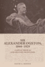 Sir Alexander Ogston, 1844-1929 : A Life at Medical and Military Frontlines - eBook