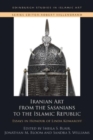 Iranian Art from the Sasanians to the Islamic Republic : Essays in Honour of Linda Komaroff - Book