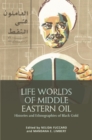 Life Worlds of Middle Eastern Oil : Histories and Ethnographies of Black Gold - eBook