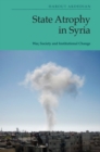 State Atrophy in Syria : War, Society and Institutional Change - eBook