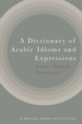 A Dictionary of Arabic Idioms and Expressions : Arabic-English Translation - eBook